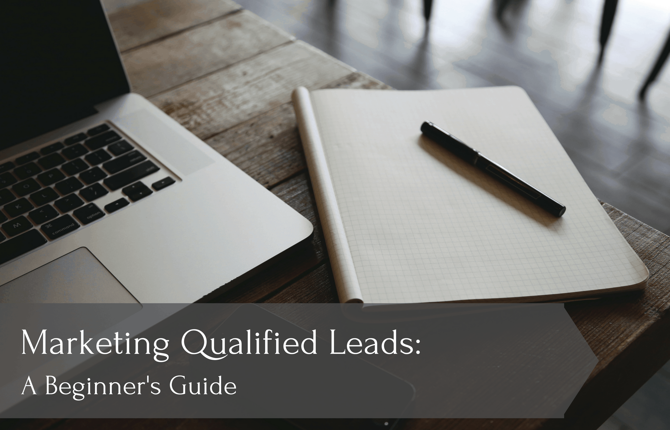 marketing qualified leads: a beginner's guide
